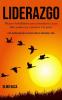 Liderazgo: Mejores habilidades para convertirse en un líder poderoso y motivar a la gente (Libro de liderazgo para una mejor toma de decisiones y éxito)