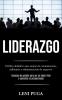 Liderazgo: El libro definitivo que mejora la comunicación influencia y administración de negocios (Consejos de gestión para ser un mejor líder y aumentar la productividad)