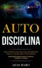 Auto-Disciplina: Dureza mental cómo desarrollar mentalidad de guerrero autodisciplina y autoconfianza (Aprender maneras reales de construir el autocontrol la disciplina y la confianza)