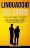 Linguaggio Del Corpo: Come padroneggiare l'arte della comunicazione non verbale (Scopri i segreti della psicologia su come leggere e capire la comunicazione non verbale)