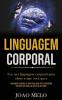 Linguagem Corporal: Use sua linguagem corporal para obter o que você quer (Linguagem corporal e como isso pode criar resultados incríveis em todas as áreas da sua vida!)