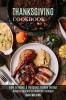 Thanksgiving Cookbook: How to Make a Delicious Turkey Dinner (Healthy Recipes to Celebrate Holidays)