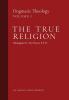 The True Religion: Dogmatic Theology (Volume 1)