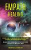 Empath Healing: Survival Guide for Empaths and Highly Sensitive People to Protect Yourself From Negative Energies (Recognize Toxic Relationships and Overcome Anxiety & Recover From Narcissistic Abuse)