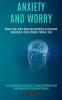 Anxiety and Worry: Rewire Your Brain Using Neuroscience to Overcome Depression Panic Attacks Phobias Fear (End Jealousy and Insecurity Increase Confidence and Assertiveness With Positive Thinking)