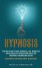 Hypnosis: Self Help Guide to Boost Confidence Lose Weight Fast and Quickly Learn Healthy Habits Using Self Hypnotism Hypnotherapy and Nlp (Concentration and Achieve Higher Mental Clarity)