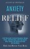 Anxiety Relief: A Self Help Guide to Control Depression Manage Stress Overcome Anger Calm Your Anxious Mind Improve Self-esteem and Boost Self Confidence (Hack and Rewire Your Brain)