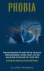 Phobia: Overcome Negativity Through Positive Energy and Relieve Depression Anxiety Anger Fear and Insecurities and Improve Your Social Skills (Build Mental Toughness and Stop Overthinking)