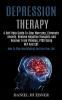 Depression Therapy: A Self Help Guide to Stop Worrying Eliminate Anxiety Remove Negative Thoughts and Recover From Phobias Ptsd Using Nlp and Cbt (How to Stop Overthinking and Live Your Life)