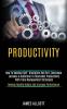 Productivity: How to Develop Self- Discipline and Grit Overcome Laziness & Addiction to Skyrocket Productivity With Time Management Strategies (Develop Healthy Habits and Increase Performance)