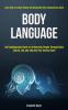 Body Language: Self Development Guide to Influencing People Through Mind Control Nlp and Improve Your Dating Game (Learn How to Analyze People and Manipulate Their Subconscious Mind)