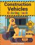 Construction Vehicles Coloring: A Fun Coloring Activity Book For Boys and Girls Filled With Big Trucks Cranes Tractors Diggers and Dumpers