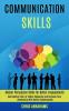 Communication Skills: Overcoming Fear of Public Speaking and Improve Your Leadership With Better Conversation (Master Persuasion Skills for Better Engagements)