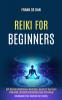 Reiki for Beginners: Self Healing Mindfulness Meditation Guide for Your Aura Cleansing Increase and Balance Your Life Energy (Developing Your Abilities for Energy)