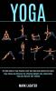 Yoga: The Best Guide to Yoga Practice Calm Your Mind and Improve Your Spirit (Yoga Poses and Postures for Effective Weight Loss Restorative Yoga and Natural Self-healing)