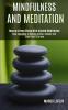 Mindfulness and Meditation: Step Approach to Reduce Stress Anxiety and Enjoy Your Life Now (Ensure a Deep Sleep With Guided Meditation)