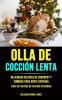 Olla De Cocción Lenta: Deliciosas delicias de crockpot y comidas para gente ocupada (Libro de recetas de recetas increíbles)