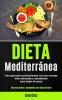 Dieta Mediterránea: Una guía para principiantes con las recetas más sabrosas y saludables para bajar de peso (Recetas fáciles y saludables para bajar de peso)