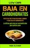 Baja En Carbohidratos: Recetas de dieta para desayunos comidas y cenas baja en carbohidratos (La última guía baja en carbohidratos para perder peso)