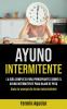 Ayuno Intermitente: La guia completa para principiantes sobre el ayuno intermitente para bajar de peso (Sana tu cuerpo de forma intermitente): La guía ... peso (Sana tu cuerpo de forma intermitente)