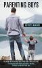 Parenting Boys: The Guide to Protecting Your Child With a Will and Trust (The Essential and Practical Guide to Raising Children to Become Their Best)