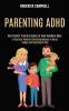 Parenting Adhd: A Practical Positive Parenting Manual to Raise Happy and Successful Kids (The Parents' Practical Guide to Their Newborn Baby)