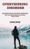 Overthinking Disorder: How to Stop Worrying Reduce Stress Eliminate Negative Thinking (Stop Negative Thinking Good Habits and Much More)