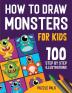 How To Draw Monsters: 100 Step By Step Drawings For Kids Ages 4 - 8