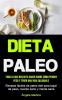 Dieta Paleo: Todo lo que necesita saber sobre cómo perder peso y tener una vida saludable (Recetas fáciles de paleo diet para bajar de peso cuerpo sano y mente sana)