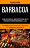 Barbacoa: La guía definitiva para principiantes recetas simples para excelentes alimentos cocidos a la llama (Recetas simples para asar a la parrilla en interiores y freír al aire)