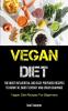 Vegan Diet: The Most Influential And Easy Prepared Recipes To Burn Fat boost Energy And Crush Cravings (Vegan Diet Recipes For Beginners)