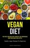 Vegan Diet: The Fastest And Easiest Way To Rapid Fat Loss Irrepressible Energy And Change Your Lifestyle (Healthy Vegan Recipes For Beginners)