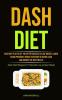 Dash Diet: Dash Diet Plan To Set You Up For Success To Lose Weight Lower Blood Pressure Reduce Excessive Glycemic Load And Achieve The Best Health (Dash Diet Recipes For Flavorful Low-sodium Meals)