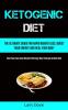 Ketogenic Diet: The Ultimate Guide For Rapid Weight Loss Boost Your Energy And Heal Your Body (How You Can Lose Weight The Easy Way Through A Keto Diet)