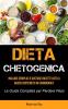 Dieta Chetogenica: Include semplici e gustose ricette keto a basso contenuto di carboidrati (La guida completa per perdere peso)