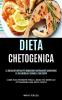 Dieta Chetogenica: La guida definitiva per dimagrire rapidamente aumentare la tua energia e curare il tuo corpo (Come puoi perdere Peso il modo più semplice attraverso una dieta cheto)