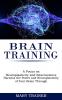 Brain Training: A Focus on Neuroplasticity and Neuroscience (Harness the Power and Neuroplasticity of Your Brain Through)