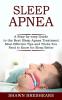 Sleep Apnea: A Step-by-step Guide to the Best Sleep Apnea Treatment (Most Effective Tips and Tricks You Need to Know for Sleep Better)