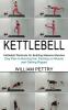 Kettlebell: Day Plan to Burning Fat Packing on Muscle and Getting Ripped (Kettlebell Workouts for Building Massive Muscles)