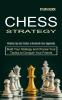 Chess Strategy: Build Your Strategy and Choose Your Tactics to Conquer Your Friends (Winning Tips and Tactics to Dominate Your Opponents)