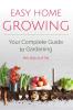 Easy Home Growing: Your Complete Guide to Gardening