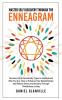 Master Self Discovery Through the Enneagram: Discover the 9 Personality Types to Understand Who You Are How to Enhance Your Relationships and Reduce Stress and Anxiety Through Mindfulness Living