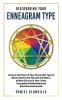 Discovering Your Enneagram Type: Harness the Power of Your Personality Type to Better Understand Yourself and Others Achieve Success in Your Career Strengthen Relationships and Boost Personal Growth