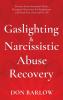 Gaslighting & Narcissistic Abuse Recovery: Recover from Emotional Abuse Recognize Narcissists & Manipulators and Break Free Once and for All