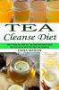 Tea Cleanse Diet: How to Choose Your Detox Teas Lose Weight and Improve Health (How to Choose Your Detox Teas Boost Your Metabolism)