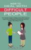 How to Deal With Difficult People: Learn How to Effectively Communicate and End Conflict With Difficult People (The Ultimate Guide to Getting Along With Everyone)