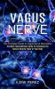 Vagus Nerve: The Most Comprehensive Guide for Accessing the Natural Healing Power of Your Body (The Complete Guide to Vagus Nerve Stimulation)