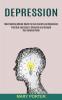 Depression: Mind Hacking Mental Health to Cure Anxiety and Depression (Practical Exercises to Stimulate and Unleash Your Healing Power)