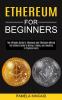 Ethereum for Beginners: The Ultimate Guide to Mining Trading and Investing in Cryptocurrency (The Ultimate Guide to Ethereum and Ethereum Mining)