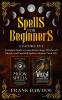 Spells for Beginners: 2 Books in 1 - Complete Guide to Using Moon Magic Witchcraft Rituals and Essential Spells to Improve Your Life